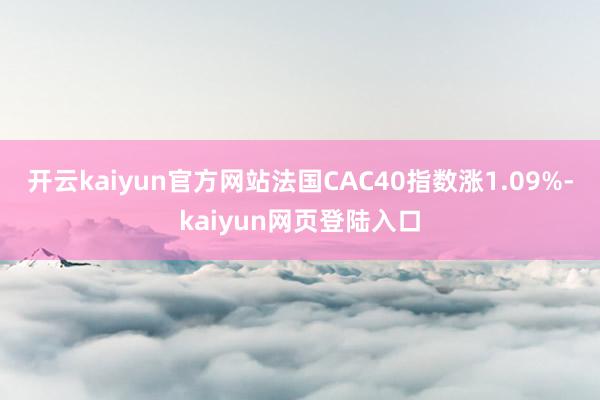 开云kaiyun官方网站法国CAC40指数涨1.09%-kaiyun网页登陆入口