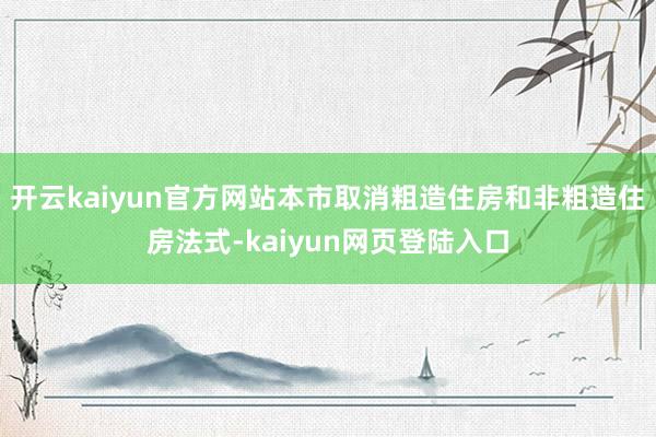 开云kaiyun官方网站本市取消粗造住房和非粗造住房法式-kaiyun网页登陆入口