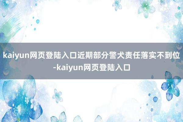 kaiyun网页登陆入口近期部分警犬责任落实不到位-kaiyun网页登陆入口